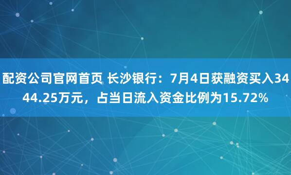 配资公司官网首页 长沙银行：7月4日获融资买入3444.25万元，占当日流入资金比例为15.72%