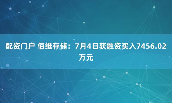 配资门户 佰维存储：7月4日获融资买入7456.02万元
