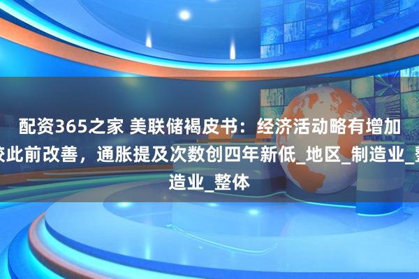 配资365之家 美联储褐皮书：经济活动略有增加，较此前改善，通胀提及次数创四年新低_地区_制造业_整体